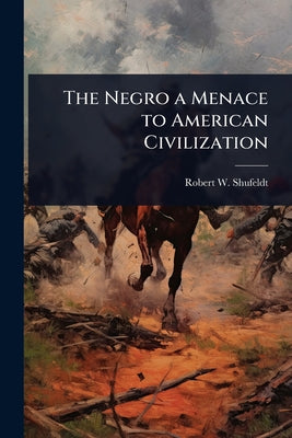 Cover Image for The Negro a Menace to American Civilization -- Robert W. 1850-1934 Shufeldt, Paperback
