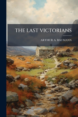 Cover Image for The Last Victorians -- Arthur A. Baumann, Paperback