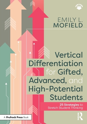 Cover Image for Vertical Differentiation for Gifted, Advanced, and High-Potential Students: 25 Strategies to Stretch Student Thinking -- Emily L. Mofield, Paperback