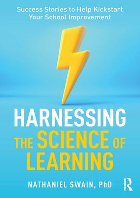 Cover Image for Harnessing the Science of Learning: Success Stories to Help Kickstart Your School Improvement -- Nathaniel Swain, Paperback