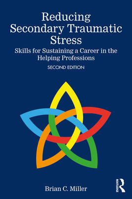 Cover Image for Reducing Secondary Traumatic Stress: Skills for Sustaining a Career in the Helping Professions -- Brian C. Miller, Paperback