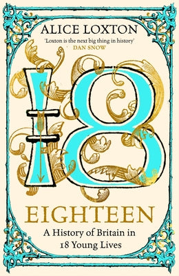 Cover Image for Eighteen: A History of Britain in 18 Young Lives -- Alice Loxton, Hardcover