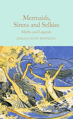 Cover Image for Mermaids, Sirens and Selkies: Myths and Legends -- Jean Menzies, Hardcover