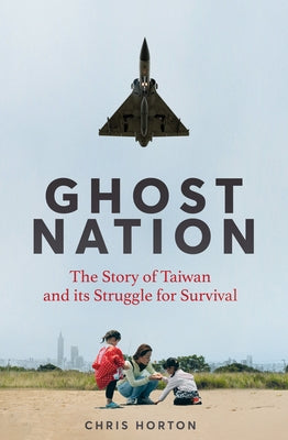 Cover Image for Ghost Nation: The Story of Taiwan and Its Struggle for Survival -- Chris Horton, Hardcover