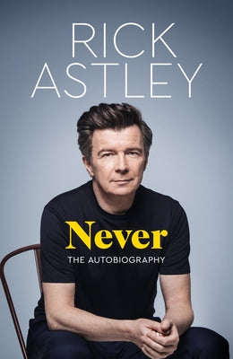 Cover Image for Never: The Autobiography -- Rick Astley, Hardcover