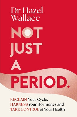 Cover Image for Not Just a Period: Reclaim Your Cycle, Harness Your Hormones, and Take Control of Your Health -- Hazel Wallace, Hardcover