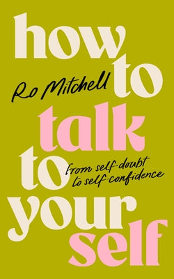 Cover Image for How to Talk to Yourself: From Self-Doubt to Self-Confidence -- Ro Mitchell, Paperback