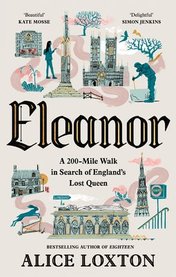 Cover Image for Eleanor: A 200-Mile Walk in Search of England's Lost Queen -- Alice Loxton, Hardcover