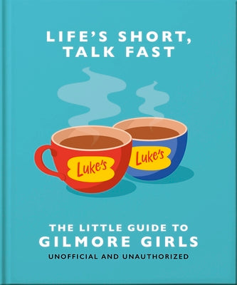 Cover Image for Life's Short, Talk Fast: The Little Guide to Gilmore Girls -- Oh, Hardcover