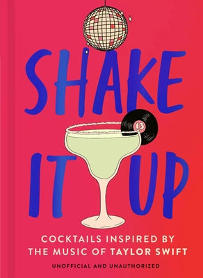Cover Image for Shake It Up: Delicious Cocktails Inspired by the Music of Taylor Swift -- Welbeck, Hardcover