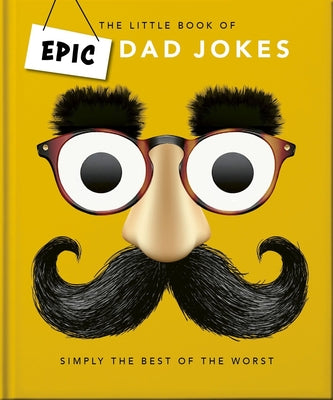 Cover Image for The Little Book of Epic Dad Jokes: The Worse They Are, the Better They Are -- Oh, Hardcover