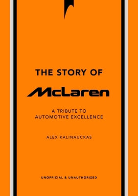 Cover Image for The Story of McLaren: A Tribute to Automotive Excellence -- Alex Kalinauckas, Hardcover