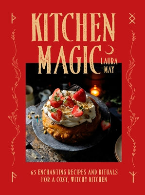 Cover Image for Kitchen Magic: Over 65 Enchanting Recipes and Rituals for a Cozy, Witchy Kitchen -- Laura May, Hardcover