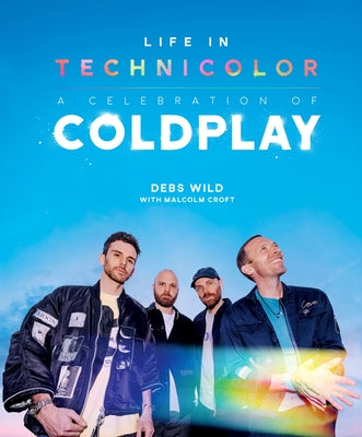 Cover Image for Life in Technicolor: A Celebration of Coldplay: Fully Revised & Updated -- Debs Wild, Hardcover