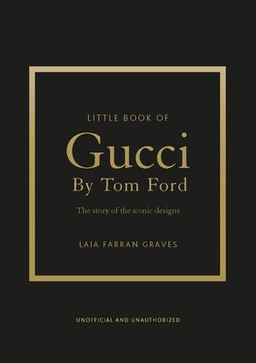 Little Book of Gucci by Tom Ford: The Story of the Iconic Fashion Designer -- Laia Farran Graves, Hardcover
