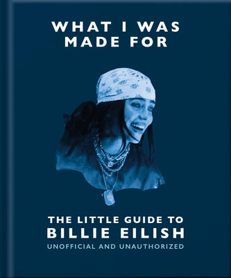 Cover Image for What I Was Made For: The Little Guide to Billie Eilish -- Oh, Hardcover