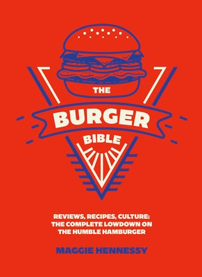 Cover Image for The Burger Bible: Everything You Need to Know about the Humble Hamburger -- Maggie Hennessy, Hardcover
