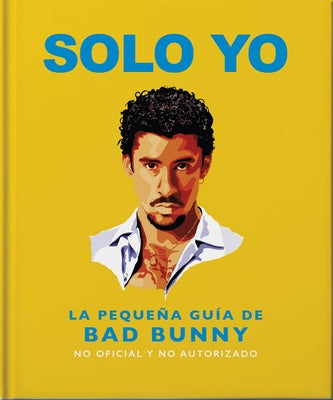 Cover Image for Solo Yo: The Little Guide to Bad Bunny -- Oh, Hardcover