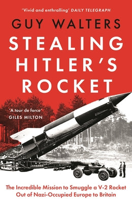 Cover Image for Stealing Hitler's Rocket: The Incredible Mission to Smuggle a V-2 Rocket Out of Nazi-Occupied Europe to Britain -- Guy Walters, Hardcover