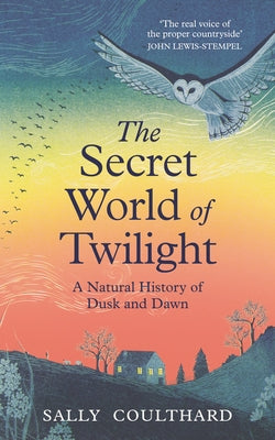 Cover Image for The Secret World of Twilight: A Natural History of Dusk and Dawn -- Sally Coulthard, Hardcover