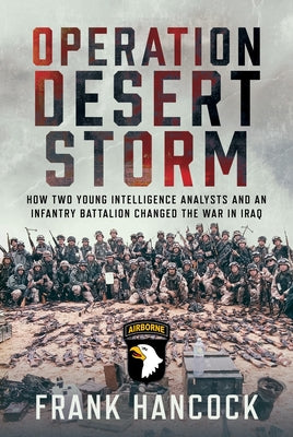 Cover Image for Operation Desert Storm: How Two Young Intelligence Analysts and an Infantry Battalion Changed the War in Iraq -- Frank Hancock, Hardcover