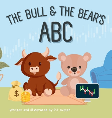 Cover Image for The Bull & The Bear's ABC: A playful A-Z introduction to investing for buyside babies and trader toddlers! -- P. J. Cutter, Hardcover