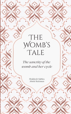 Cover Image for The Womb's Tale: The sanctity of the womb & her cycle -- Shakirah Sabira Abdul-Rahman, Paperback
