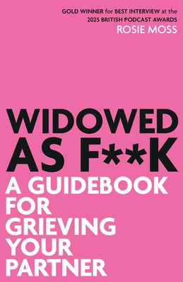 Cover Image for Widowed As F**K: A Guidebook for Grieving Your Partner -- Rosie Moss, Paperback