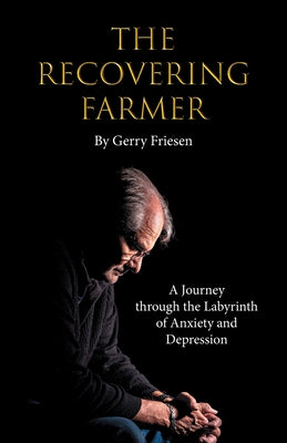 Cover Image for The Recovering Farmer: A Journey through the Labyrinth of Anxiety and Depression -- Gerry Friesen, Paperback