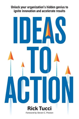 Cover Image for Ideas to Action: Unlock your organization's hidden genius to ignite innovation and accelerate results -- Rick Tucci, Paperback