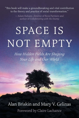 Cover Image for Space Is Not Empty: How Hidden Fields Are Shaping Your Life and Our World -- Alan Briskin, Paperback