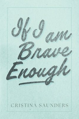 Cover Image for If I am Brave Enough -- Cristina Saunders, Paperback