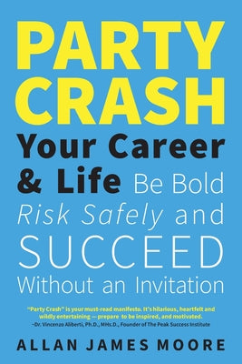Cover Image for Party Crash Your Career & Life: Be Bold, Risk Safely, and Succeed Without an Invitation -- Allan James Moore, Paperback
