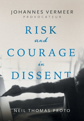 Cover Image for Johannes Vermeer-Provocateur: Risk and Courage in Dissent -- Neil Thomas Proto, Hardcover