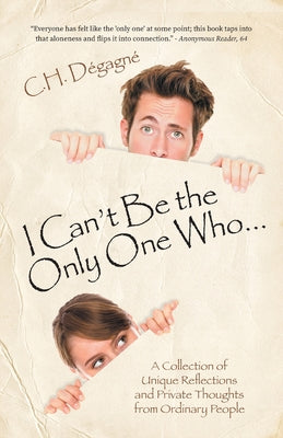 Cover Image for I Can't Be the Only One Who...: A Collection of Unique Reflections and Private Thoughts from Ordinary People -- C. H. Dégagné, Paperback