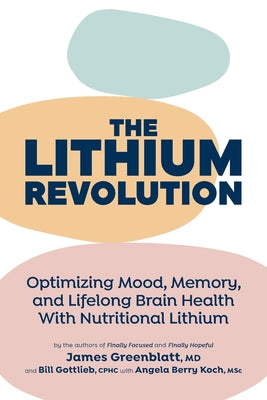 Cover Image for The Lithium Revolution: Optimizing Mood, Memory, and Lifelong Brain Health With Nutritional Lithium -- James Greenblatt, Paperback