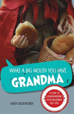 Cover Image for What a Big Mouth You Have, Grandma: A Guide to Grandparenting Your Millennial Kids' Kids -- Kathy Buckworth, Paperback