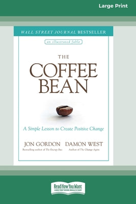 Cover Image for The Coffee Bean: A Simple Lesson to Create Positive Change [Large Print 16 Pt Edition] -- Jon Gordon, Paperback