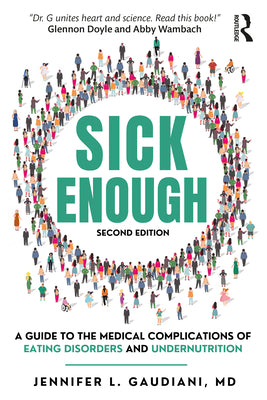 Cover Image for Sick Enough: A Guide to the Medical Complications of Eating Disorders and Undernutrition -- Jennifer L. Gaudiani, Paperback