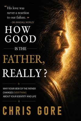 Cover Image for How Good Is The Father, Really? -- Chris Gore, Paperback