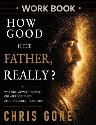 Cover Image for How Good Is The Father, Really? Workbook -- Chris Gore, Paperback