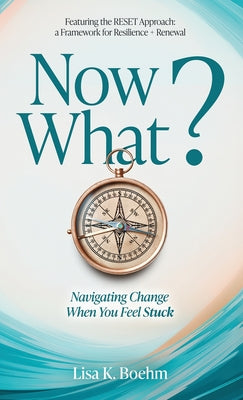 Cover Image for Now What? Navigate Change and Move Forward When You Feel Stuck -- Lisa Boehm, Hardcover