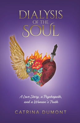 Cover Image for Dialysis of the Soul: A Love Story, a Psychopath, and a Woman's Truth -- Catrina Dumont, Paperback