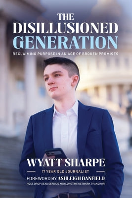Cover Image for The Disillusioned Generation: Reclaiming Purpose in an Age of Broken Promises -- Wyatt Sharpe, Paperback