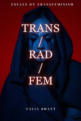 Cover Image for Trans/Rad/Fem -- Talia Bhatt, Paperback