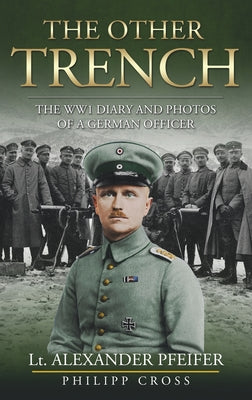 Cover Image for The Other Trench: The WW1 Diary and Photos of a German Officer -- Alexander Pfeifer, Hardcover