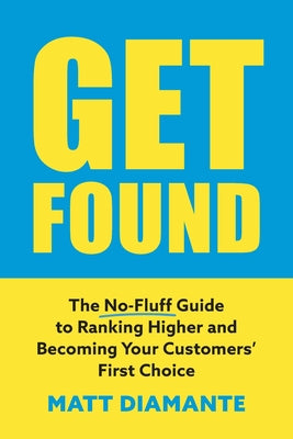 Cover Image for Get Found: The No-Fluff Guide to Ranking Higher and Becoming Your Customers' First Choice -- Matt Diamante, Paperback