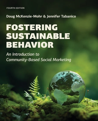 Cover Image for Fostering Sustainable Behavior: An Introduction to Community-Based Social Marketing (Fourth Edition) -- Doug McKenzie-Mohr, Paperback