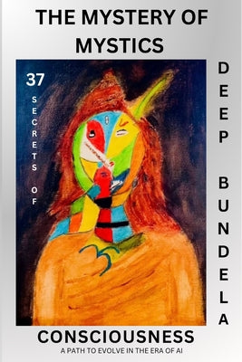 Cover Image for The Mystery of Mystics: 37 Secrets of Consciousness -- Deep Bundela, Paperback