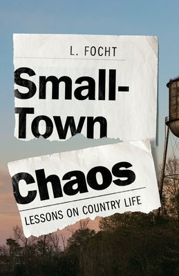 Cover Image for Small-Town Chaos: Lessons on Country Life -- L. Focht, Paperback